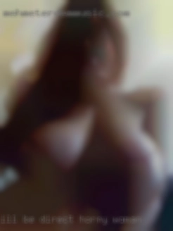 I'll be direct and ask the horny woman same; I'.