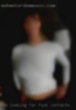 I'm looking to fuck contacts for passion and love.